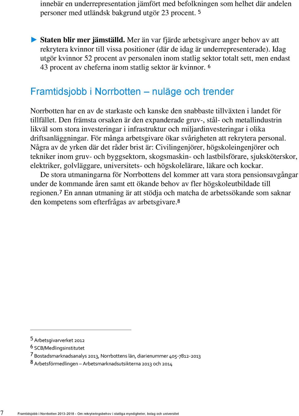 Idag utgör kvinnor 52 procent av personalen inom statlig sektor totalt sett, men endast 43 procent av cheferna inom statlig sektor är kvinnor.