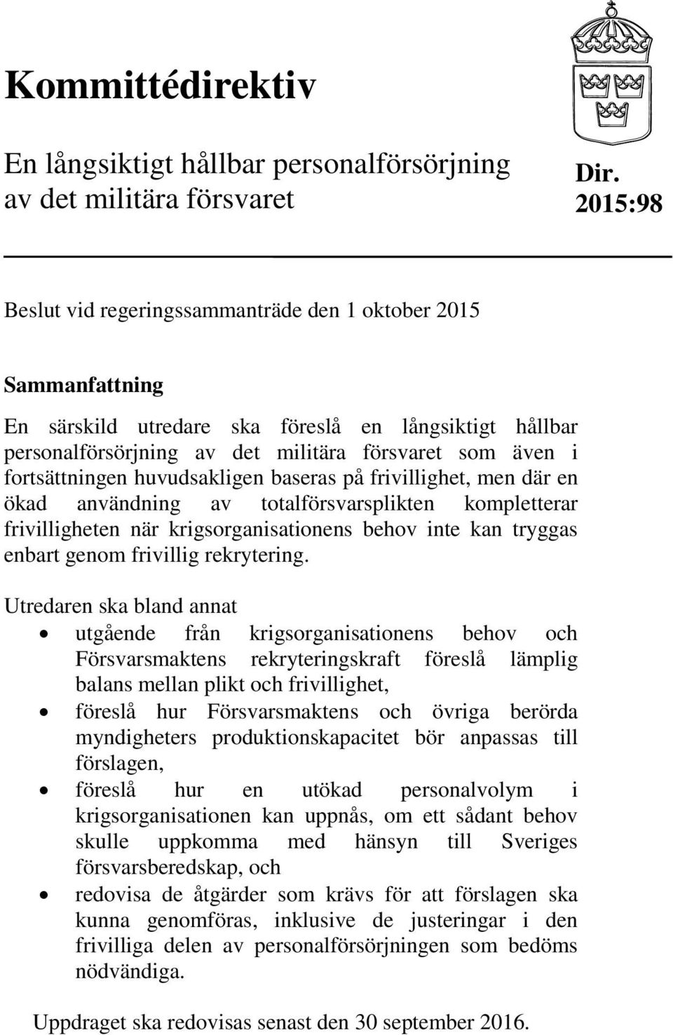 fortsättningen huvudsakligen baseras på frivillighet, men där en ökad användning av totalförsvarsplikten kompletterar frivilligheten när krigsorganisationens behov inte kan tryggas enbart genom