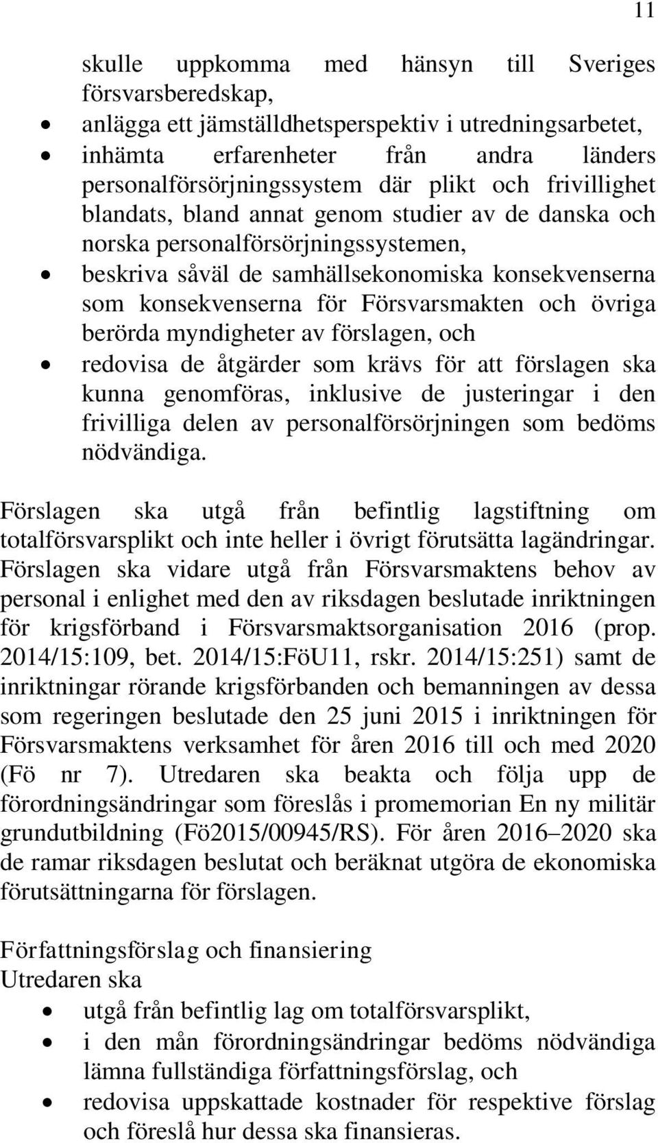 och övriga berörda myndigheter av förslagen, och redovisa de åtgärder som krävs för att förslagen ska kunna genomföras, inklusive de justeringar i den frivilliga delen av personalförsörjningen som