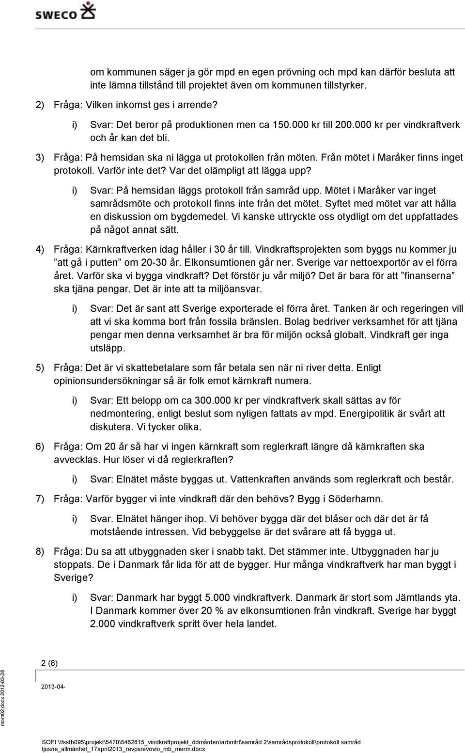 Från mötet i Maråker finns inget protokoll. Varför inte det? Var det olämpligt att lägga upp? i) Svar: På hemsidan läggs protokoll från samråd upp.