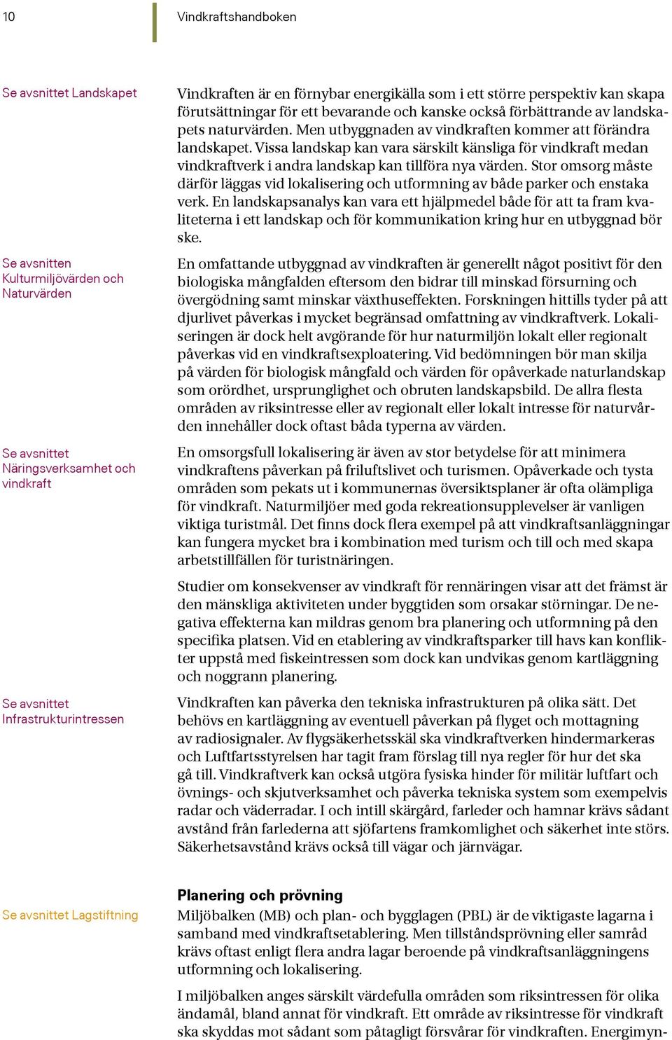 Men utbyggnaden av vindkraften kommer att förändra landskapet. Vissa landskap kan vara särskilt känsliga för vindkraft medan vindkraftverk i andra landskap kan tillföra nya värden.