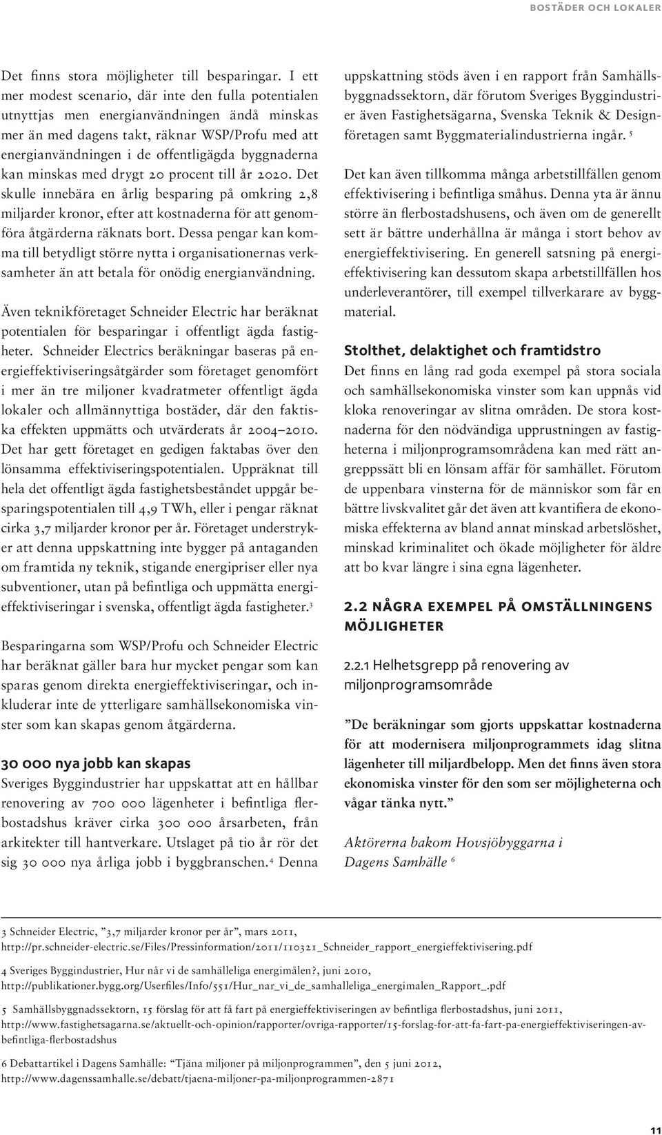 byggnaderna kan minskas med drygt 20 procent till år 2020. Det skulle innebära en årlig besparing på omkring 2,8 miljarder kronor, efter att kostnaderna för att genomföra åtgärderna räknats bort.