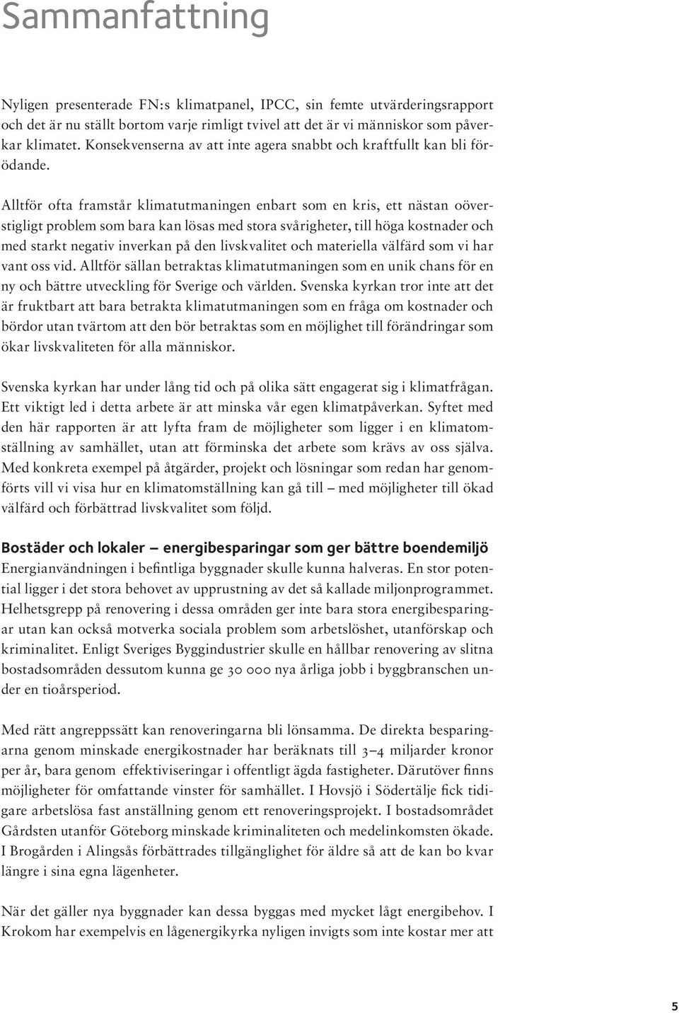 Alltför ofta framstår klimatutmaningen enbart som en kris, ett nästan oöverstigligt problem som bara kan lösas med stora svårigheter, till höga kostnader och med starkt negativ inverkan på den