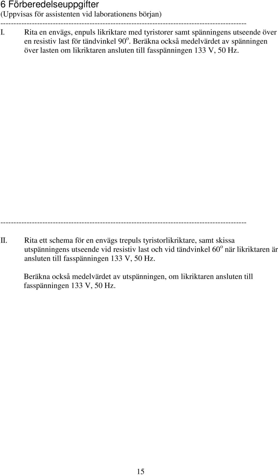 Beräkna också medelvärdet av spänningen över lasten om likriktaren ansluten till fasspänningen 133 V, 50 Hz.