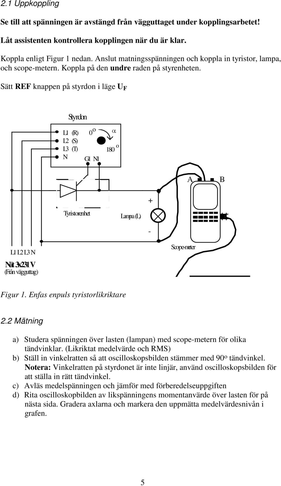 Sätt REF knappen på styrdon i läge U F L1 L2 L3 N Styrdon (R) (S) (T) 0 o G1 N1 a 180 o A B Tyristorenhet Lampa (L) + - L1 L2 L3 N Nät 3x231 V (Från vägguttag) Scope-meter Figur 1.