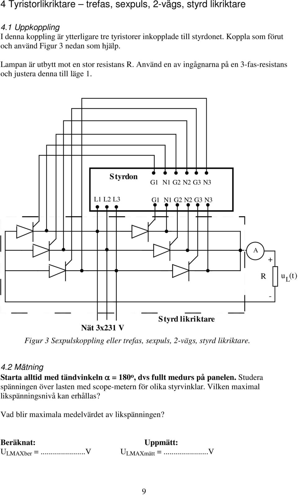 L1 L2 L3 Styrdon G1 N1 G2 N2 G3 N3 G1 N1 G2 N2 G3 N3 A + R u (t) L - S tyrd likriktare Nät 3x231 V Figur 3 Sexpulskoppling eller trefas, sexpuls, 2-vägs, styrd likriktare. 4.
