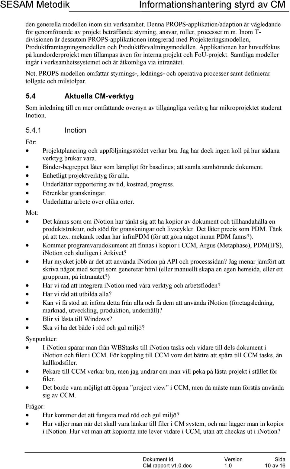 PROPS modellen omfattar styrnings-, lednings- och operativa processer samt definierar tollgate och milstolpar. 5.