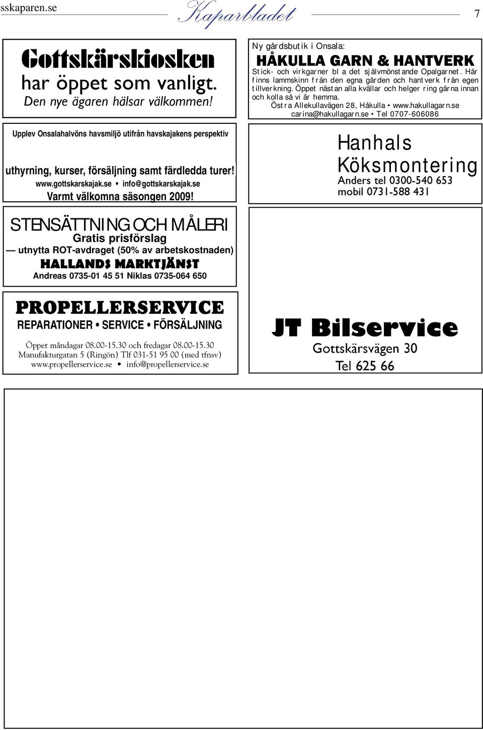 STENSÄTTNING OCH MÅLERI Gratis prisförslag utnytta ROT-avdraget (50% av arbetskostnaden) HALLANDS MARKTJÄNST Andreas 0735-01 45 51 Niklas 0735-064 650 PROPELLERSERVICE REPARATIONER SERVICE