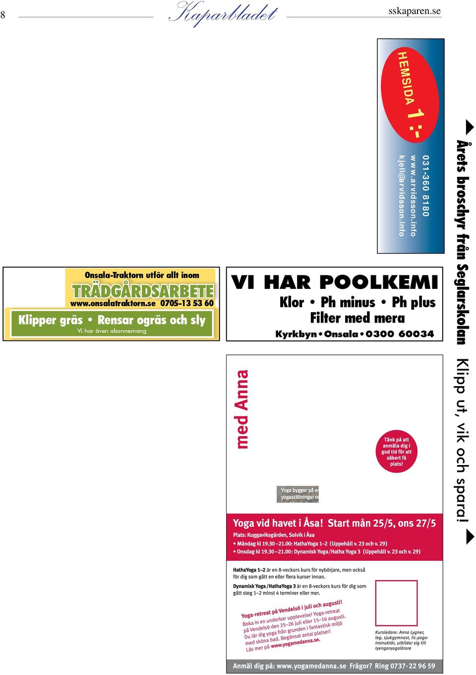 abonnemang På första jobbet / dagen Vi har poolkemi Klor Ph minus Ph plus Filter med mera Kyrkbyn Onsala 0300 60034 Årets broschyr från Seglarskolan Klipp ut, vik