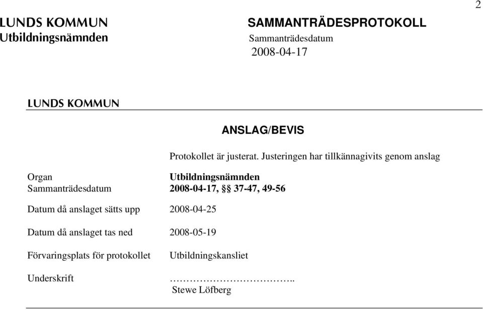 Datum då anslaget sätts upp 2008-04-25 Datum då anslaget tas ned