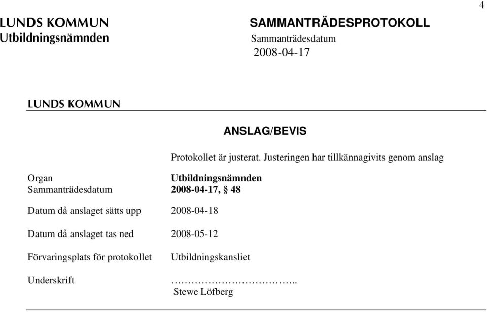 anslaget sätts upp 2008-04-18 Datum då anslaget tas ned