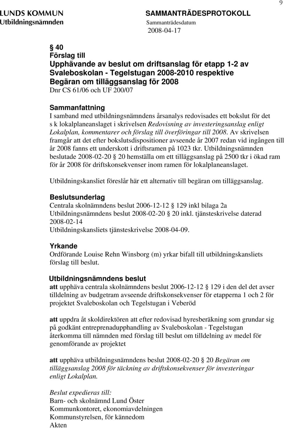 överföringar till 2008. Av skrivelsen framgår att det efter bokslutsdispositioner avseende år 2007 redan vid ingången till år 2008 fanns ett underskott i driftsramen på 1023 tkr.