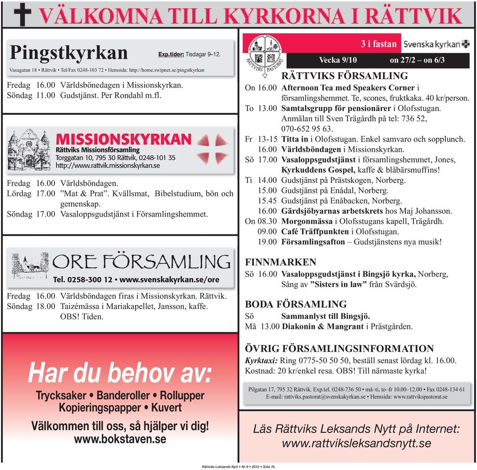 Kvällsmat, Bibelstudium, bön och gemenskap. Söndag 17.00 Vasaloppsgudstjänst i Församlingshemmet. Tel. 0258-300 12 www.svenskakyrkan.se/ore Fredag 16.00 Världsböndagen firas i Missionskyrkan. Rättvik.