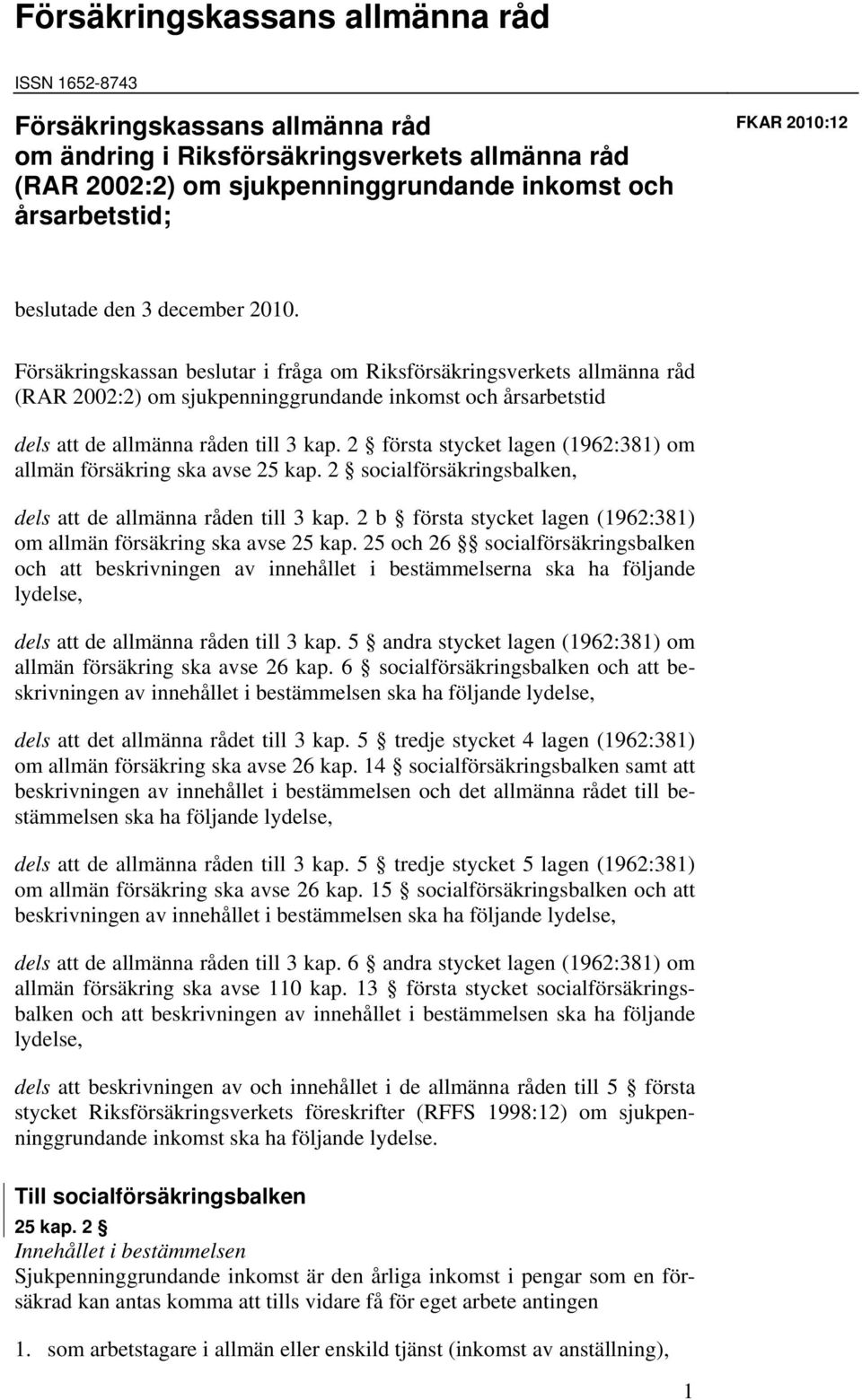 Försäkringskassan beslutar i fråga om Riksförsäkringsverkets allmänna råd (RAR 2002:2) om sjukpenninggrundande inkomst och årsarbetstid dels att de allmänna råden till 3 kap.