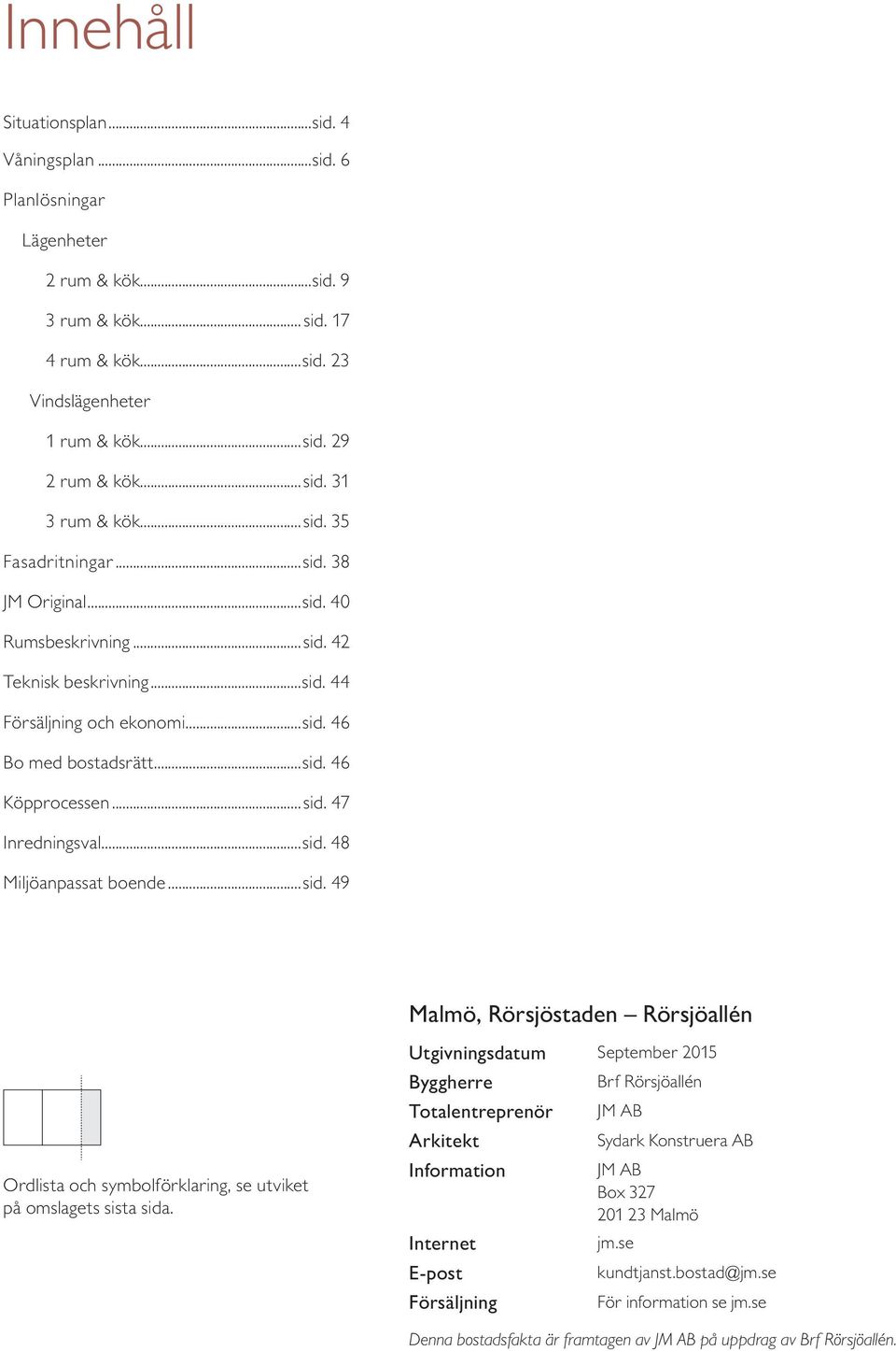 ..sid. 48 Miljöanpassat boende...sid. 49 Malmö, Rörsjöstaden Rörsjöallén Ordlista och symbolförklaring, se utviket på omslagets sista sida.