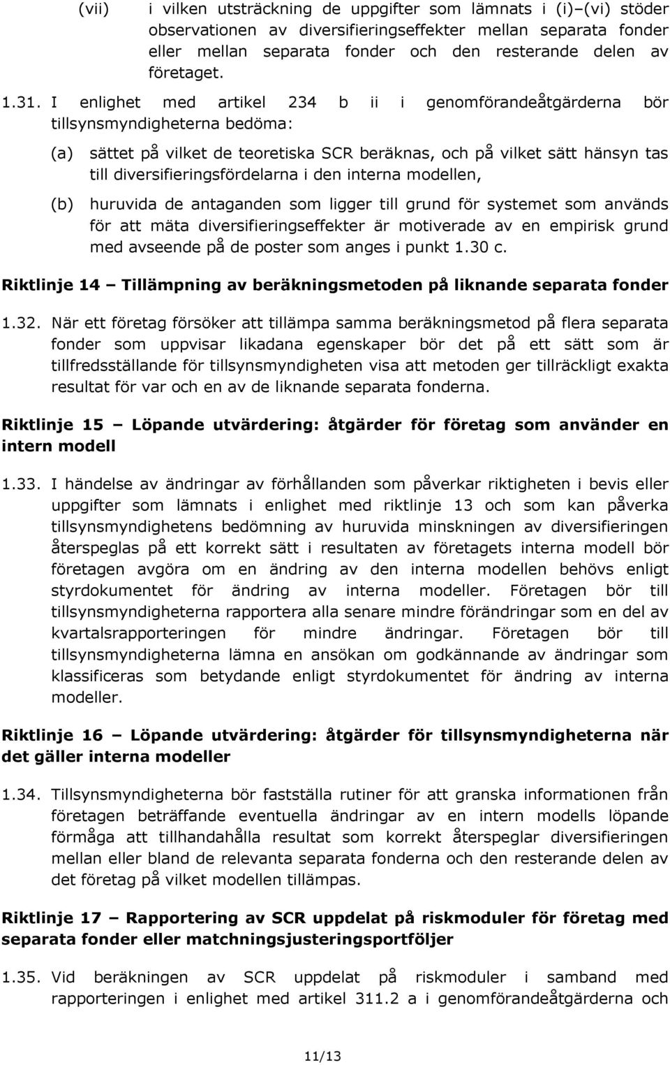 I enlighet med artikel 234 b ii i genomförandeåtgärderna bör tillsynsmyndigheterna bedöma: sättet på vilket de teoretiska SCR beräknas, och på vilket sätt hänsyn tas till diversifieringsfördelarna i