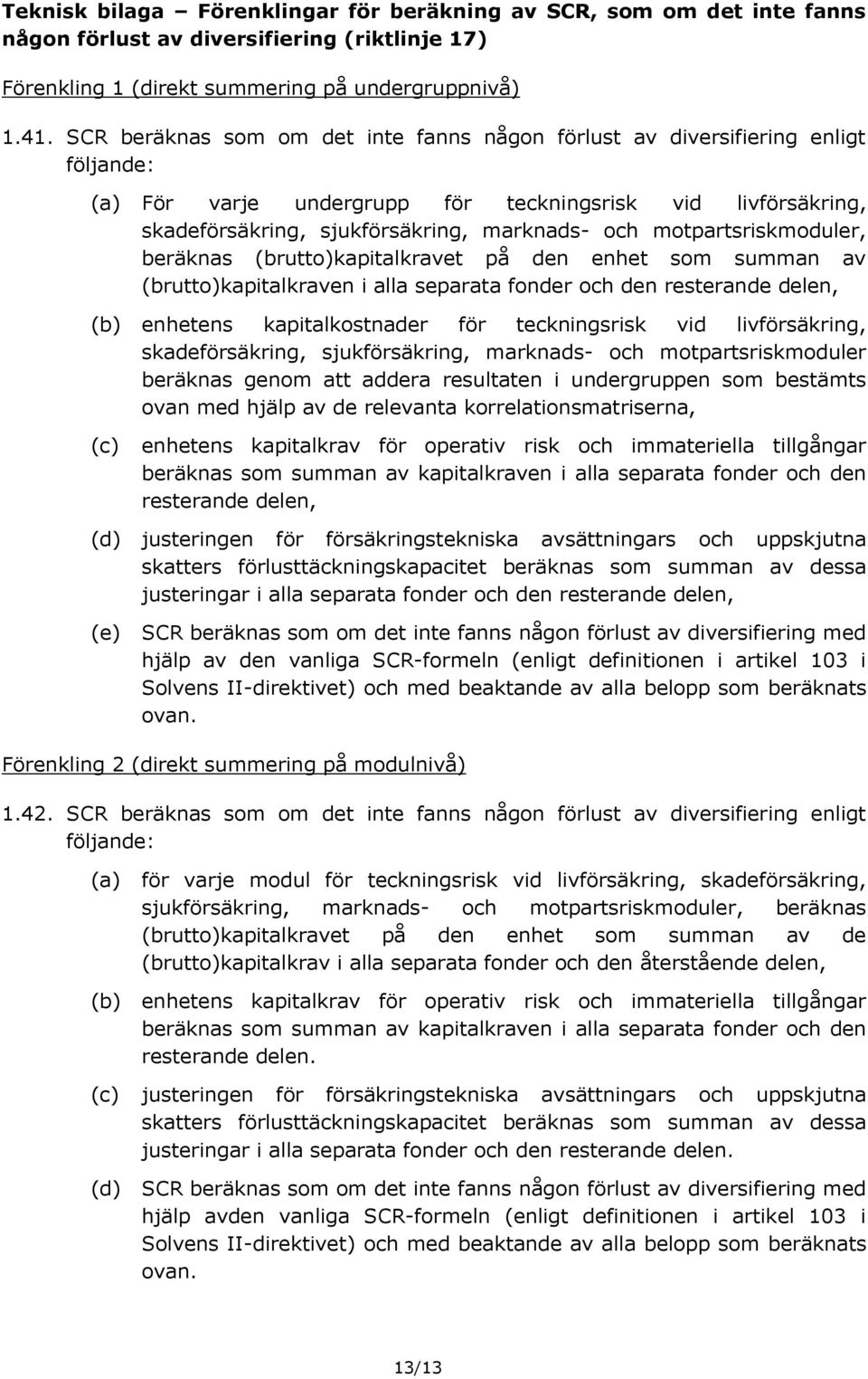 motpartsriskmoduler, beräknas (brutto)kapitalkravet på den enhet som summan av (brutto)kapitalkraven i alla separata fonder och den resterande delen, enhetens kapitalkostnader för teckningsrisk vid