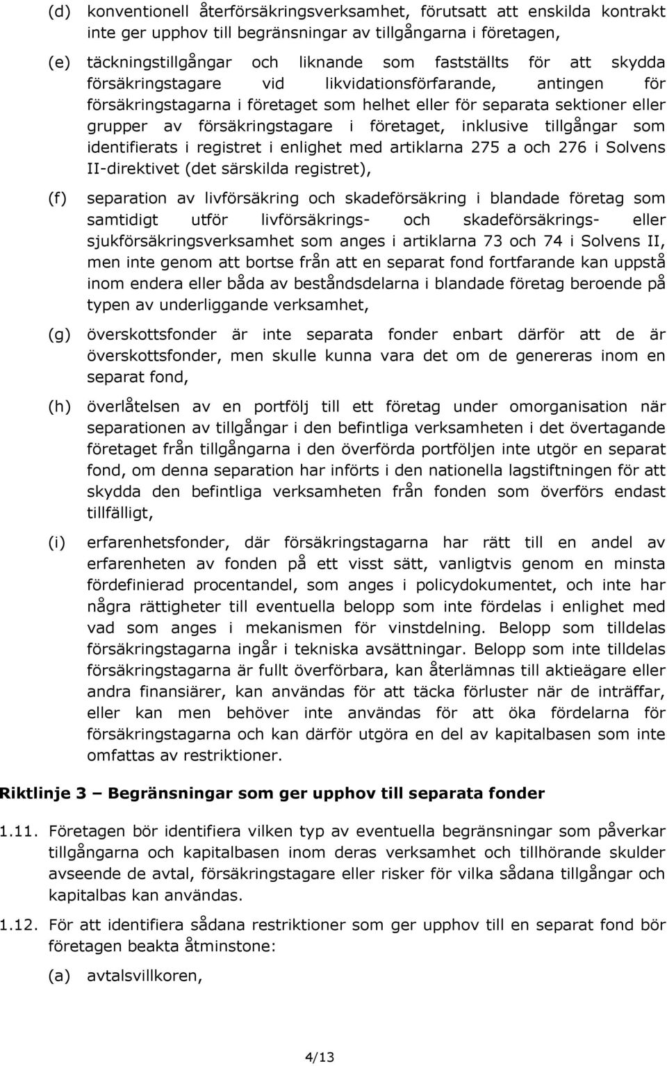 tillgångar som identifierats i registret i enlighet med artiklarna 275 a och 276 i Solvens II-direktivet (det särskilda registret), (f) (g) (h) (i) separation av livförsäkring och skadeförsäkring i