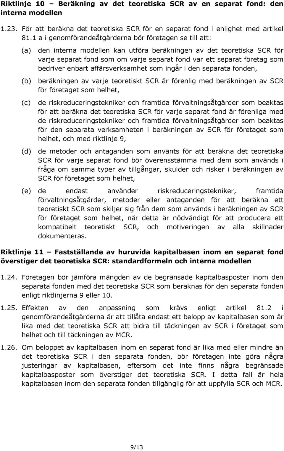 bedriver enbart affärsverksamhet som ingår i den separata fonden, beräkningen av varje teoretiskt SCR är förenlig med beräkningen av SCR för företaget som helhet, de riskreduceringstekniker och