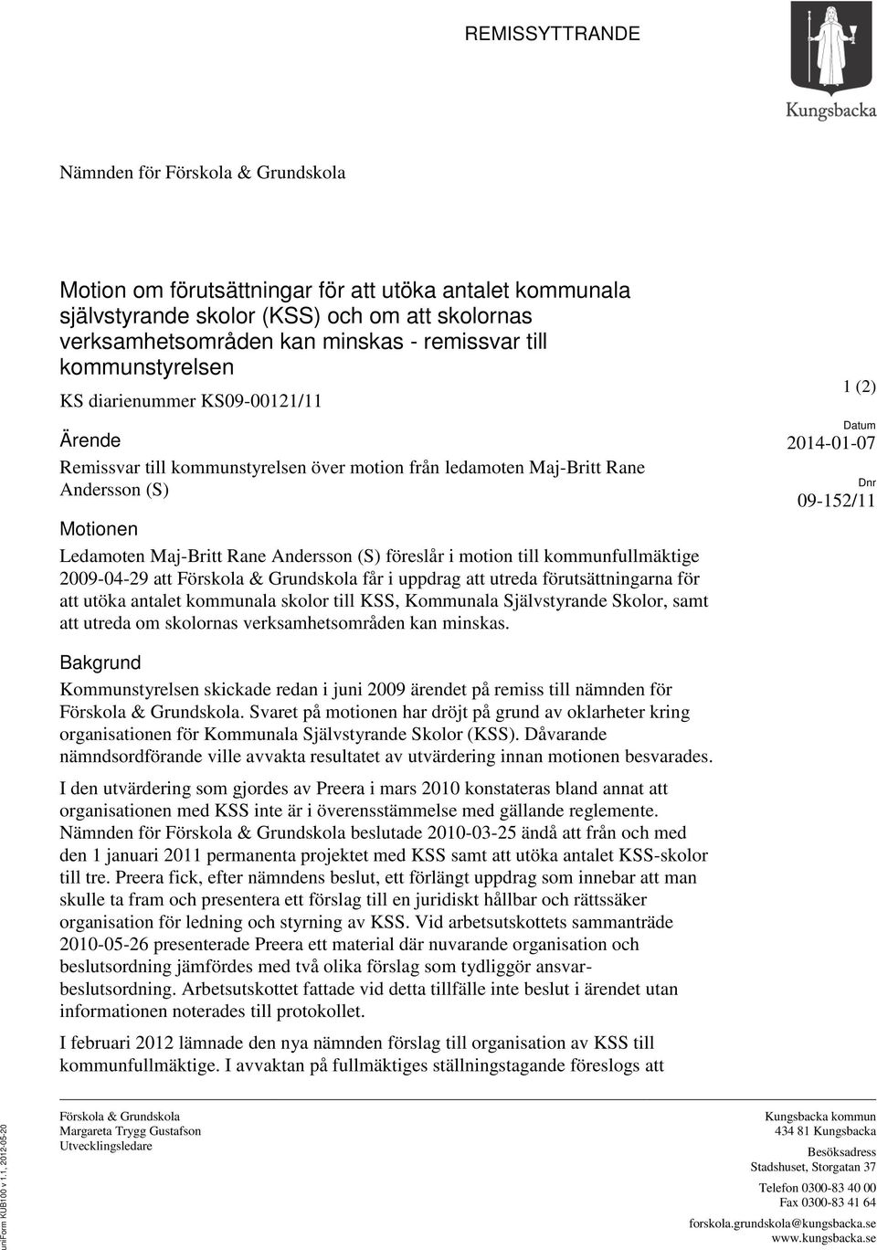 föreslår i motion till kommunfullmäktige 2009-04-29 att Förskola & Grundskola får i uppdrag att utreda förutsättningarna för att utöka antalet kommunala skolor till KSS, Kommunala Självstyrande