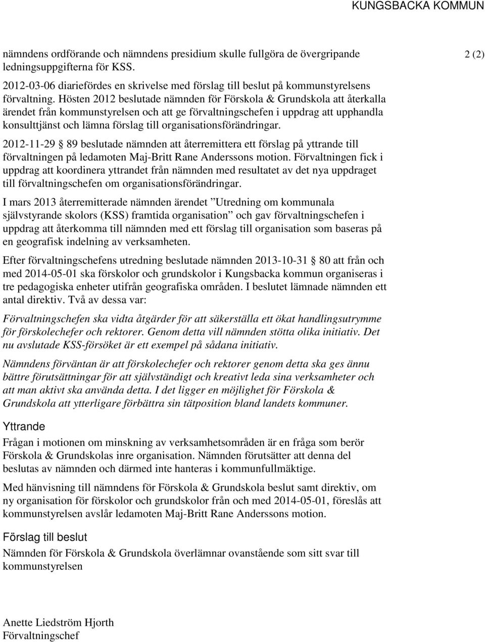 Hösten 2012 beslutade nämnden för Förskola & Grundskola att återkalla ärendet från kommunstyrelsen och att ge förvaltningschefen i uppdrag att upphandla konsulttjänst och lämna förslag till