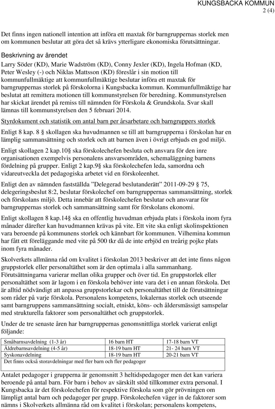 kommunfullmäktige beslutar införa ett maxtak för barngruppernas storlek på förskolorna i Kungsbacka kommun. Kommunfullmäktige har beslutat att remittera motionen till kommunstyrelsen för beredning.