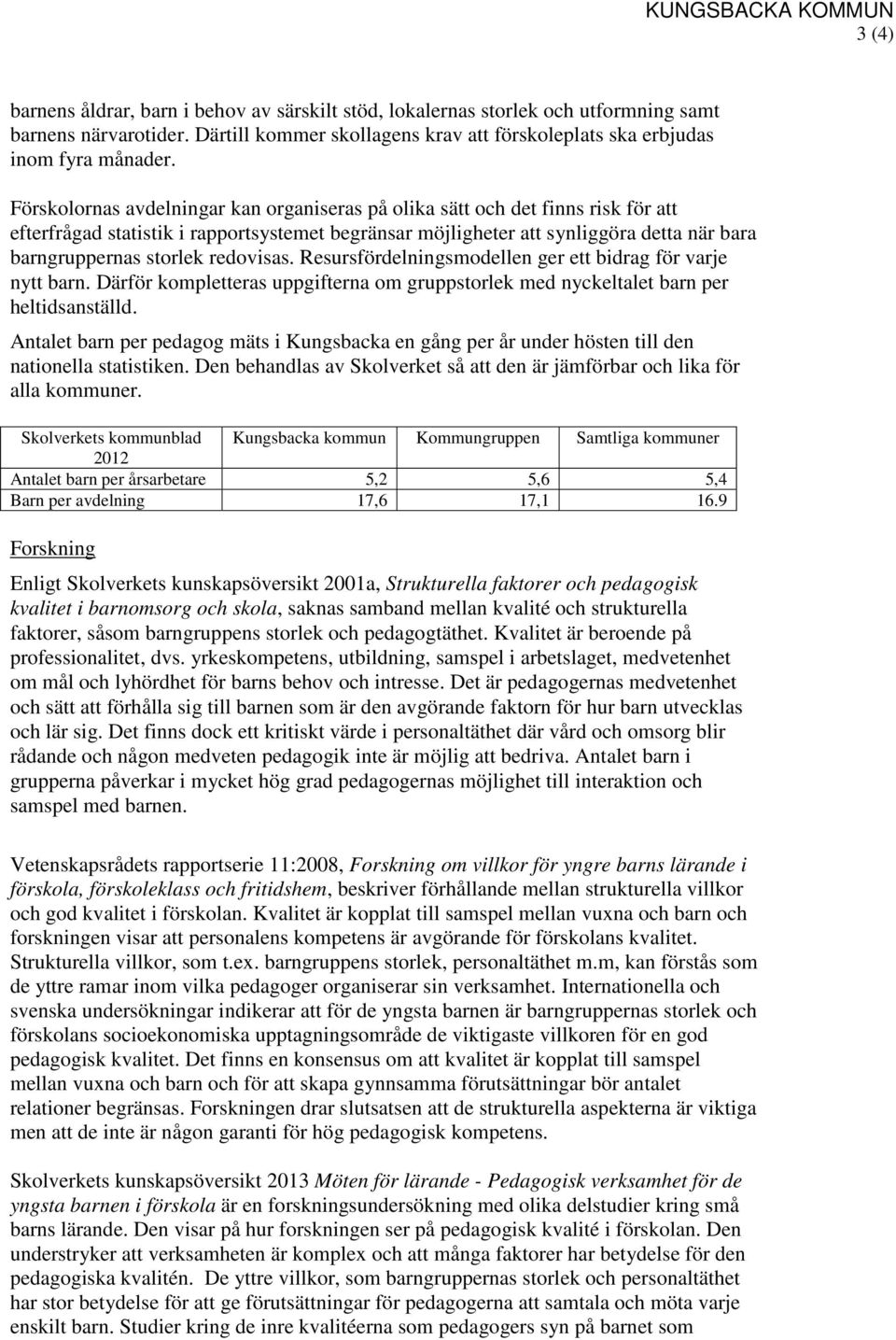 Förskolornas avdelningar kan organiseras på olika sätt och det finns risk för att efterfrågad statistik i rapportsystemet begränsar möjligheter att synliggöra detta när bara barngruppernas storlek