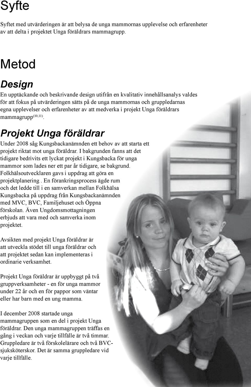 erfarenheter av att medverka i projekt Unga föräldrars mammagrupp (10,11). Projekt Unga föräldrar Under 2008 såg Kungsbackanämnden ett behov av att starta ett projekt riktat mot unga föräldrar.