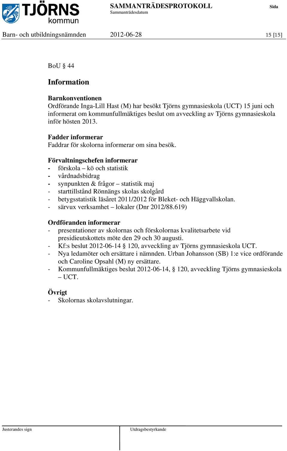 Förvaltningschefen informerar - förskola kö och statistik - vårdnadsbidrag - synpunkten & frågor statistik maj - starttillstånd Rönnängs skolas skolgård - betygsstatistik läsåret 2011/2012 för