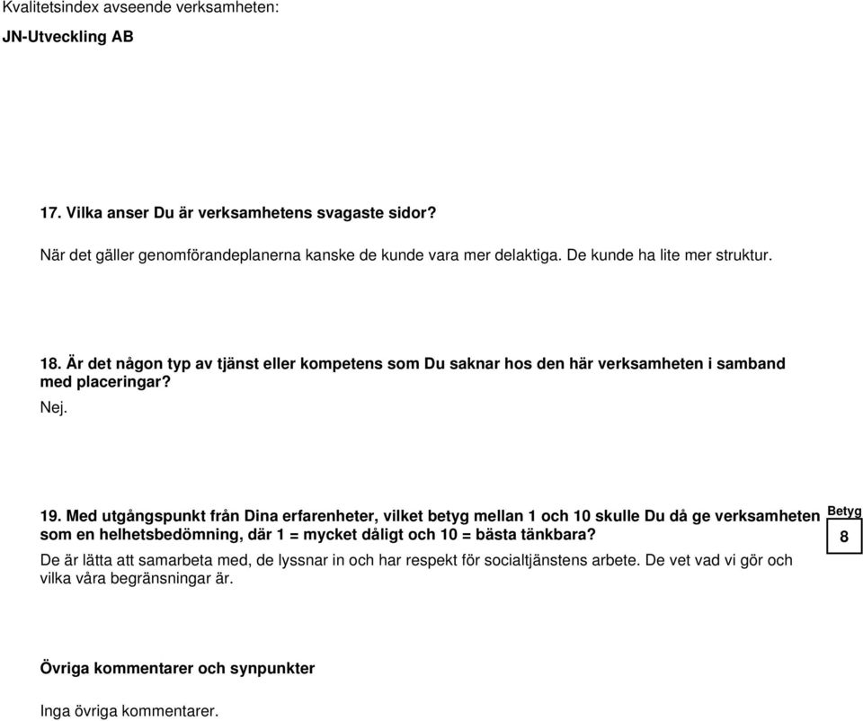 Med utgångspunkt från Dina erfarenheter, vilket betyg mellan 1 och skulle Du då ge verksamheten som en helhetsbedömning, där 1 = mycket dåligt och = bästa