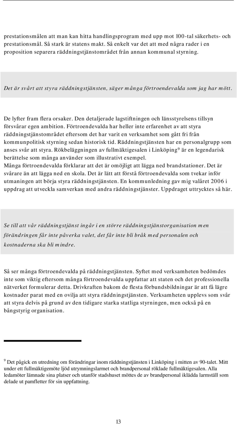 Det är svårt att styra räddningstjänsten, säger många förtroendevalda som jag har mött. De lyfter fram flera orsaker. Den detaljerade lagstiftningen och länsstyrelsens tillsyn försvårar egen ambition.