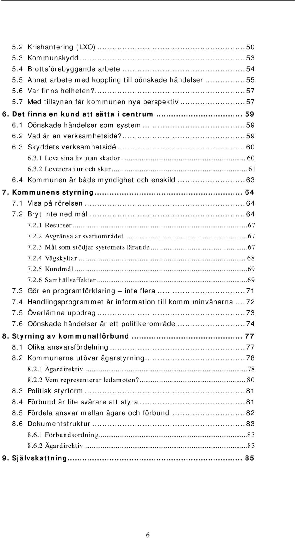 .. 60 6.3.1 Leva sina liv utan skador... 60 6.3.2 Leverera i ur och skur... 61 6.4 Kommunen är både myndighet och enskild... 63 7. Kommunens styrning... 64 7.1 Visa på rörelsen... 64 7.2 Bryt inte ned mål.