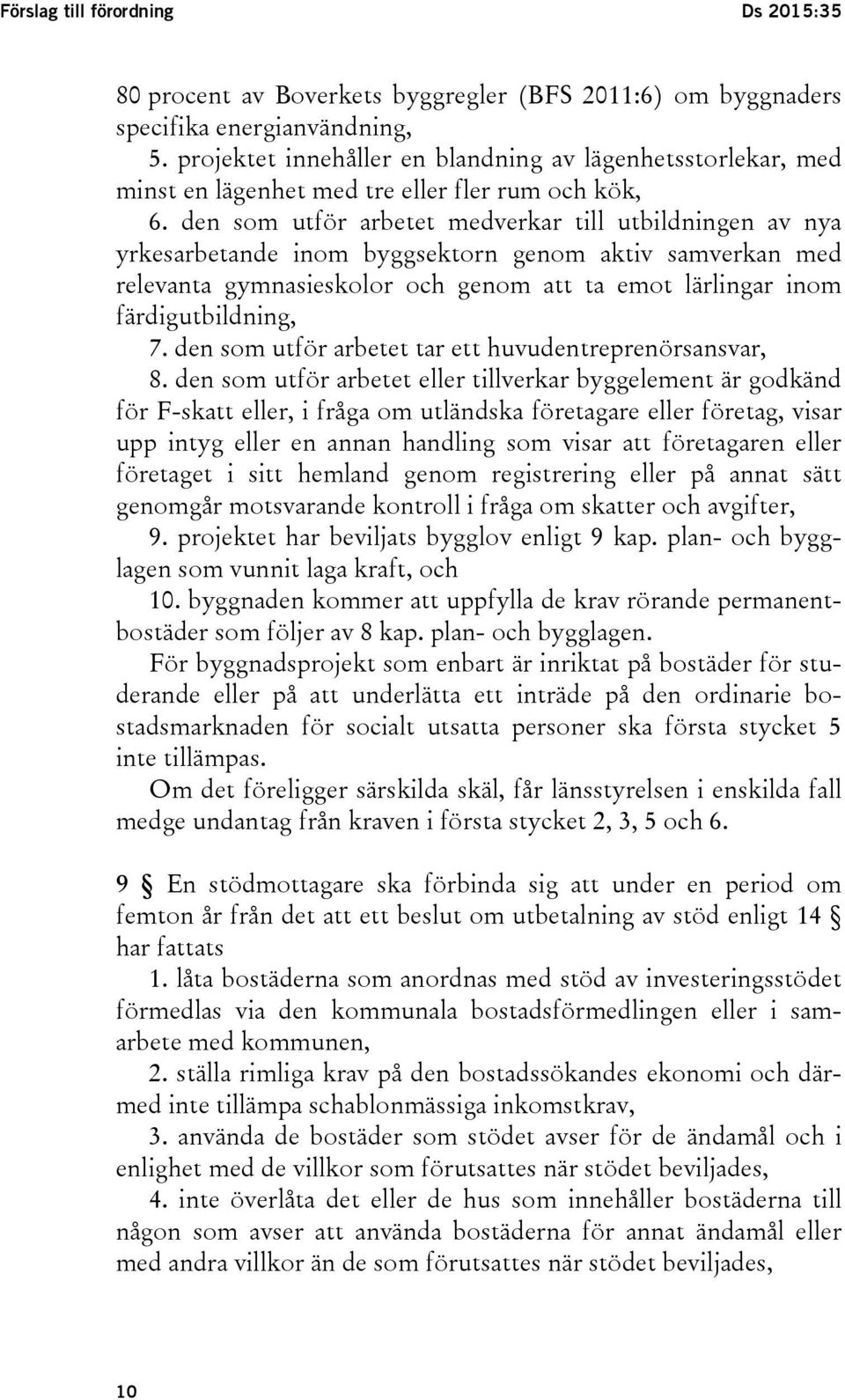 den som utför arbetet medverkar till utbildningen av nya yrkesarbetande inom byggsektorn genom aktiv samverkan med relevanta gymnasieskolor och genom att ta emot lärlingar inom färdigutbildning, 7.