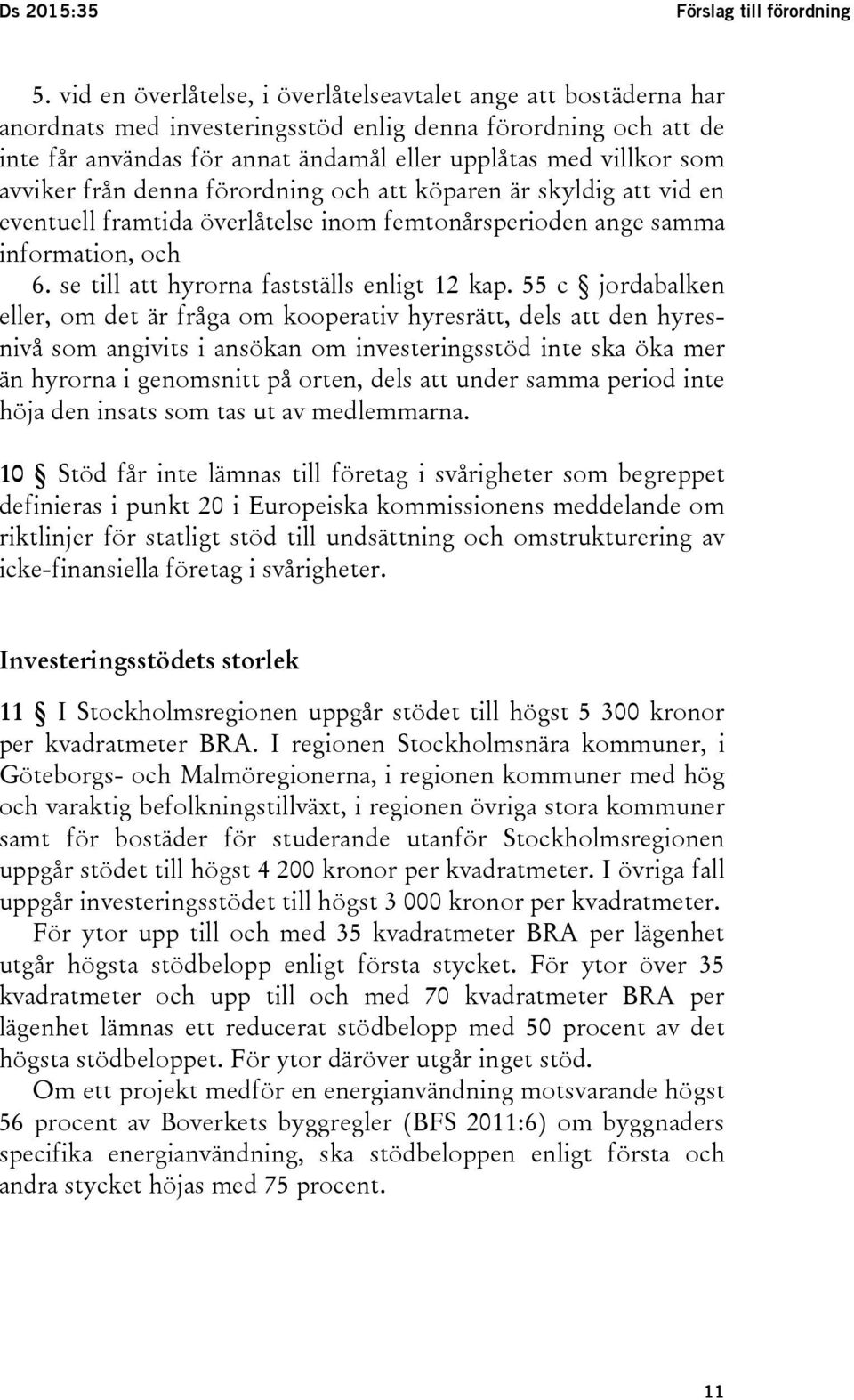 avviker från denna förordning och att köparen är skyldig att vid en eventuell framtida överlåtelse inom femtonårsperioden ange samma information, och 6. se till att hyrorna fastställs enligt 12 kap.