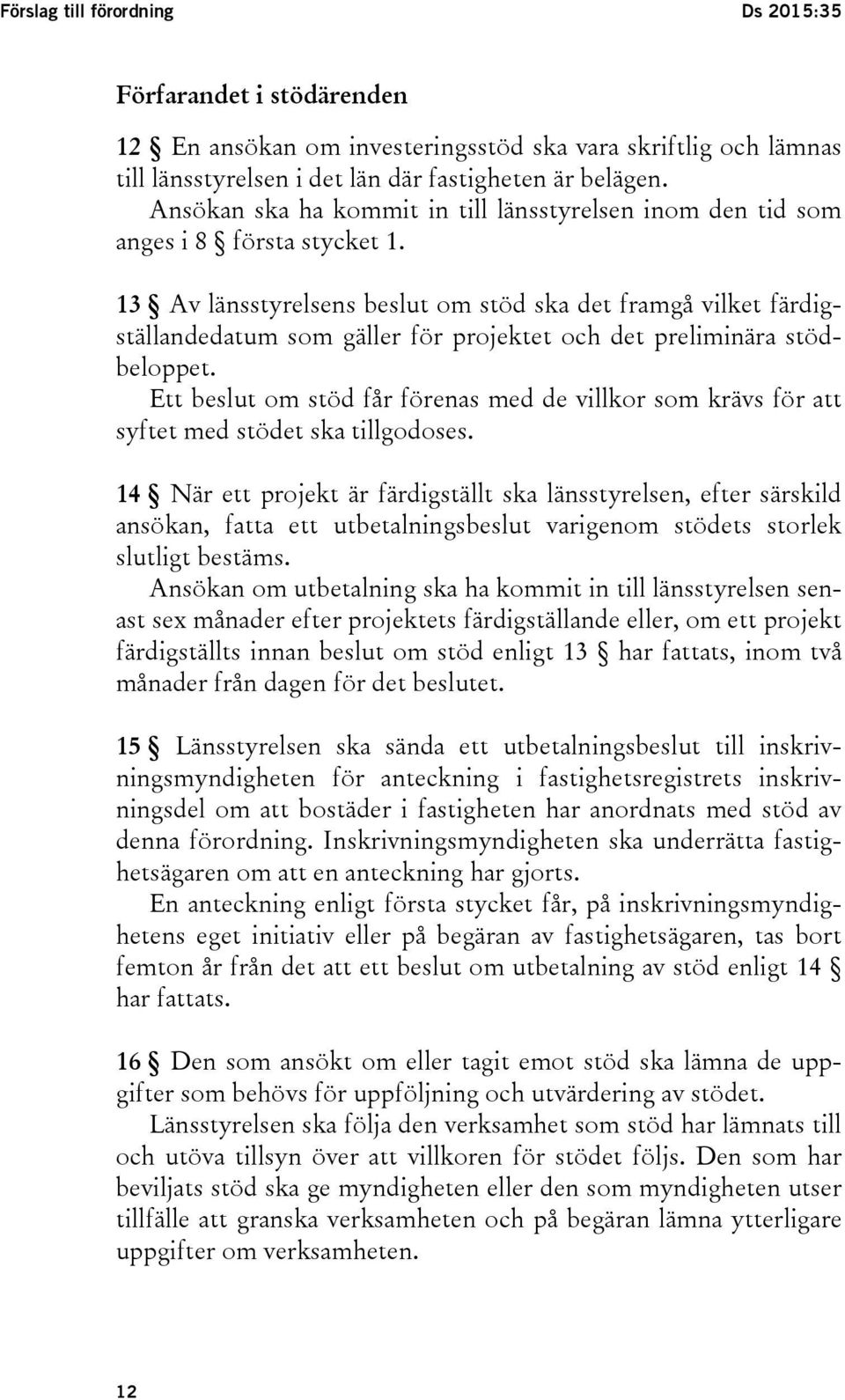 13 Av länsstyrelsens beslut om stöd ska det framgå vilket färdigställandedatum som gäller för projektet och det preliminära stödbeloppet.