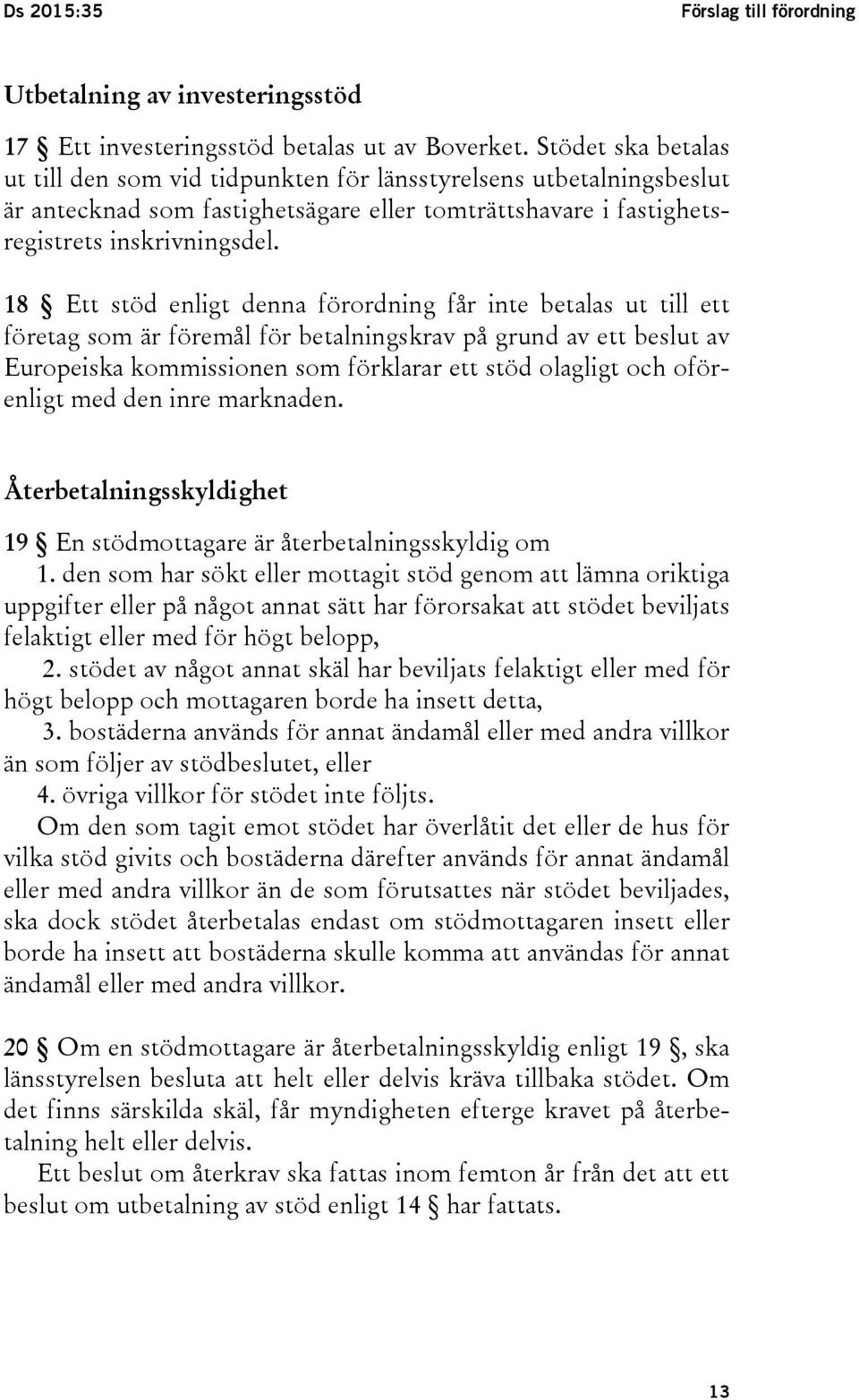 18 Ett stöd enligt denna förordning får inte betalas ut till ett företag som är föremål för betalningskrav på grund av ett beslut av Europeiska kommissionen som förklarar ett stöd olagligt och