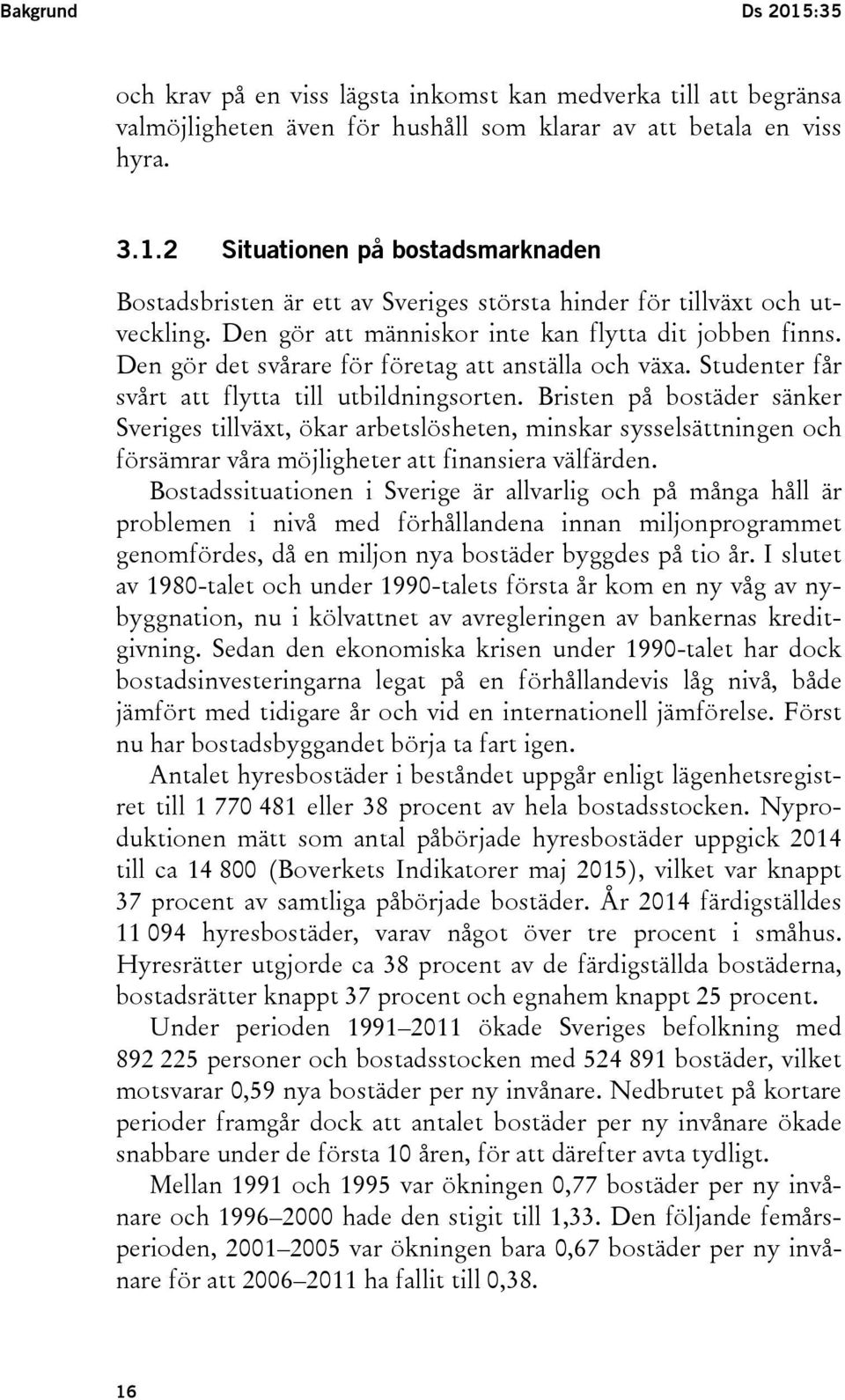 Bristen på bostäder sänker Sveriges tillväxt, ökar arbetslösheten, minskar sysselsättningen och försämrar våra möjligheter att finansiera välfärden.