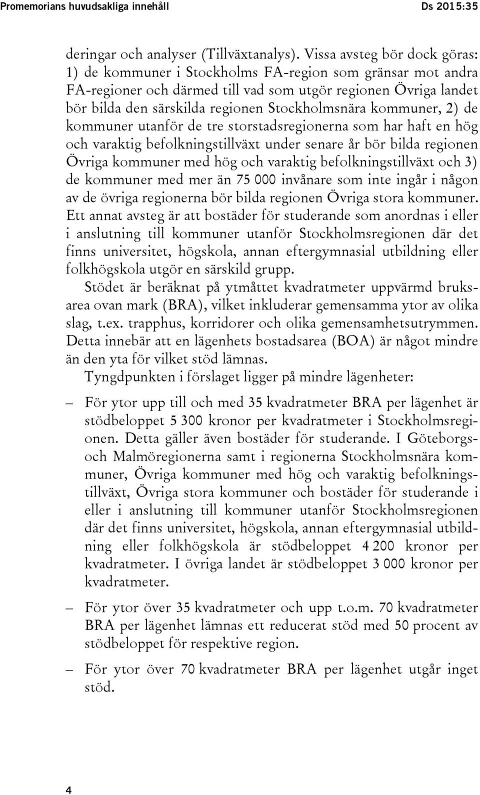 Stockholmsnära kommuner, 2) de kommuner utanför de tre storstadsregionerna som har haft en hög och varaktig befolkningstillväxt under senare år bör bilda regionen Övriga kommuner med hög och varaktig