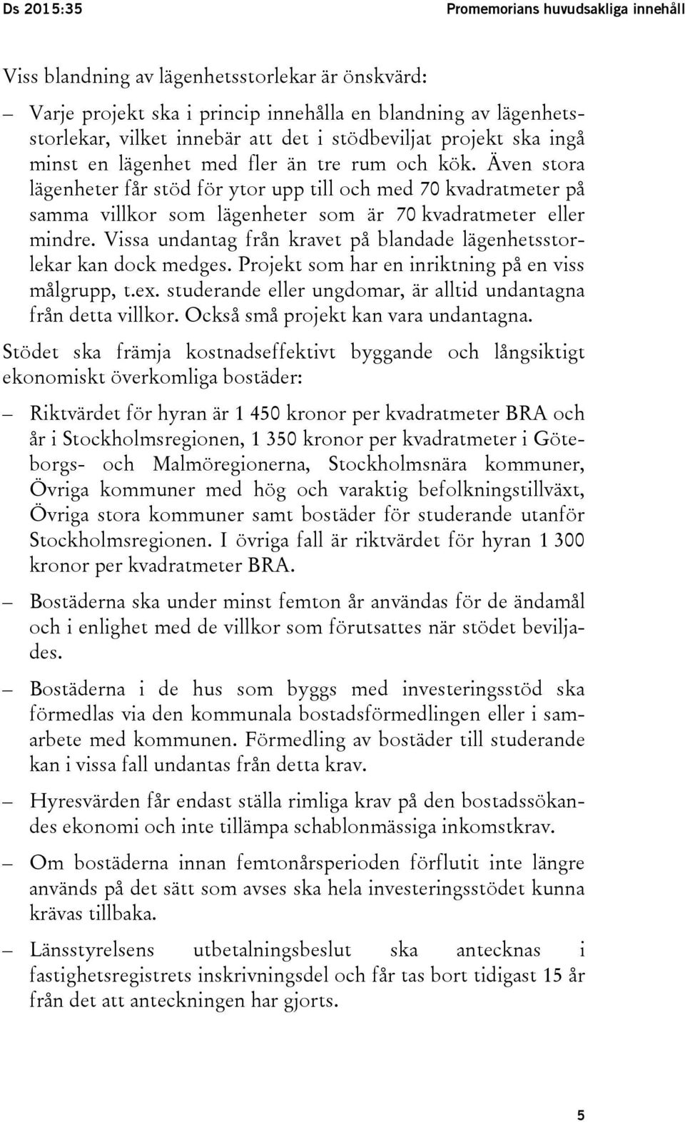 Även stora lägenheter får stöd för ytor upp till och med 70 kvadratmeter på samma villkor som lägenheter som är 70 kvadratmeter eller mindre.