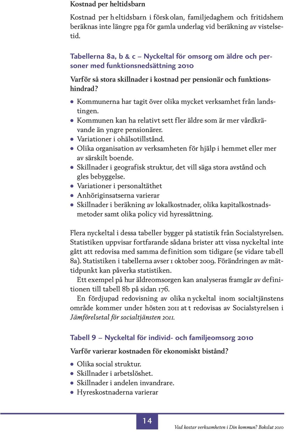 Kommunerna har tagit över olika mycket verksamhet från landstingen. Kommunen kan ha relativt sett fler äldre som är mer vårdkrävande än yngre pensionärer. Variationer i ohälsotillstånd.