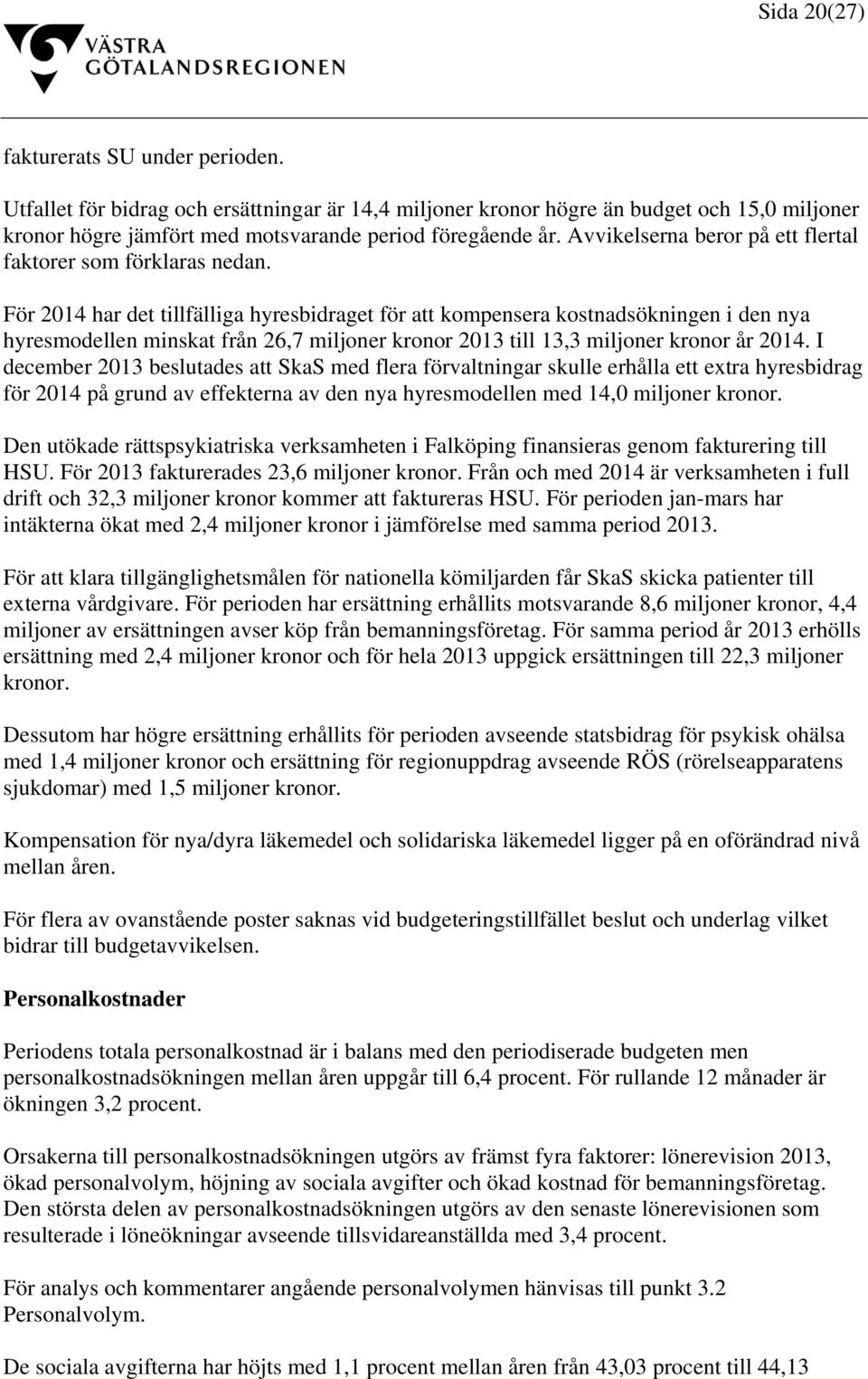 För 2014 har det tillfälliga hyresbidraget för att kompensera kostnadsökningen i den nya hyresmodellen minskat från 26,7 miljoner kronor 2013 till 13,3 miljoner kronor år 2014.