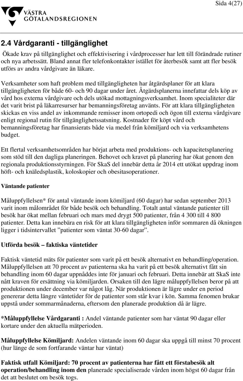 Verksamheter som haft problem med tillgängligheten har åtgärdsplaner för att klara tillgängligheten för både 60- och 90 dagar under året.