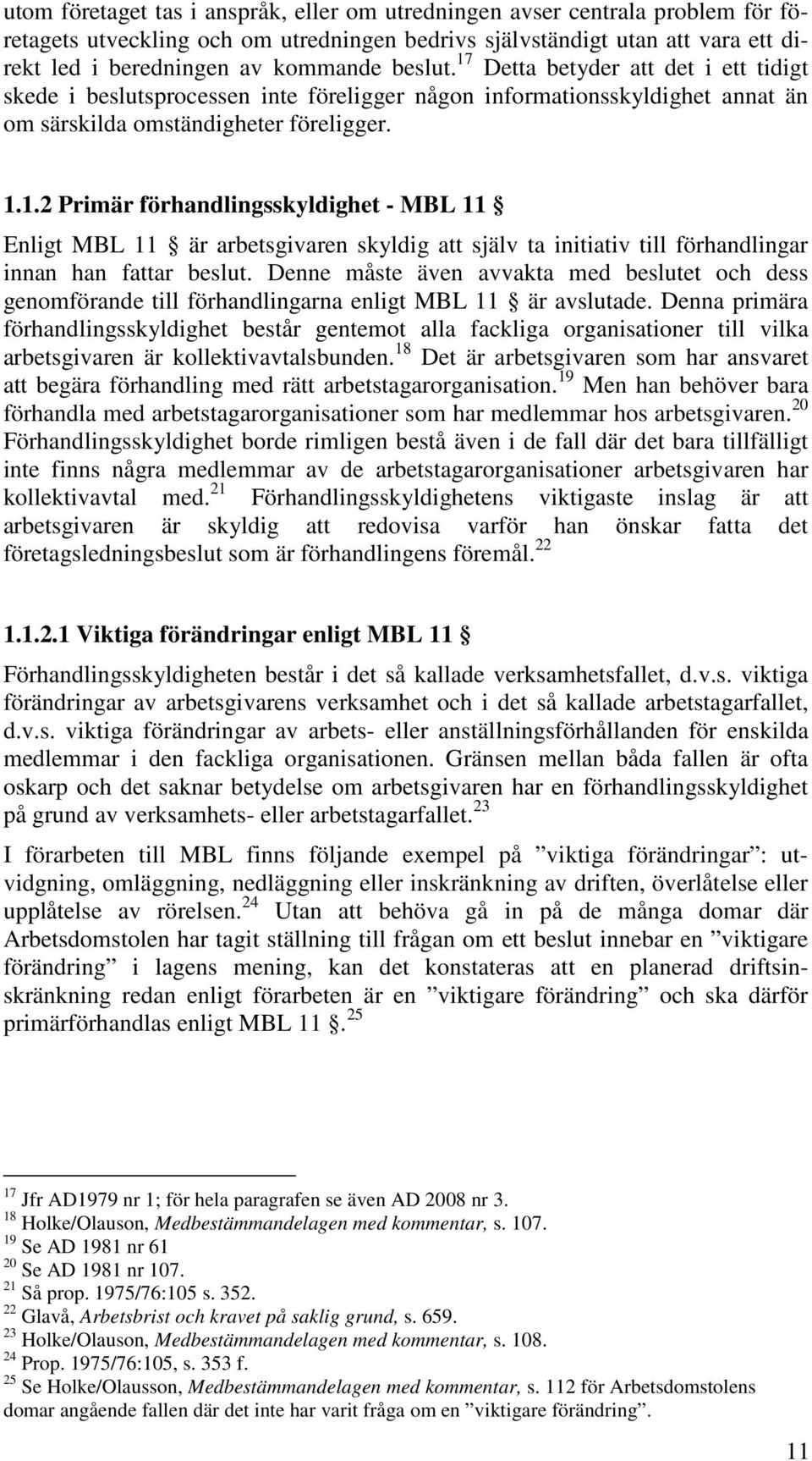 Denne måste även avvakta med beslutet och dess genomförande till förhandlingarna enligt MBL 11 är avslutade.