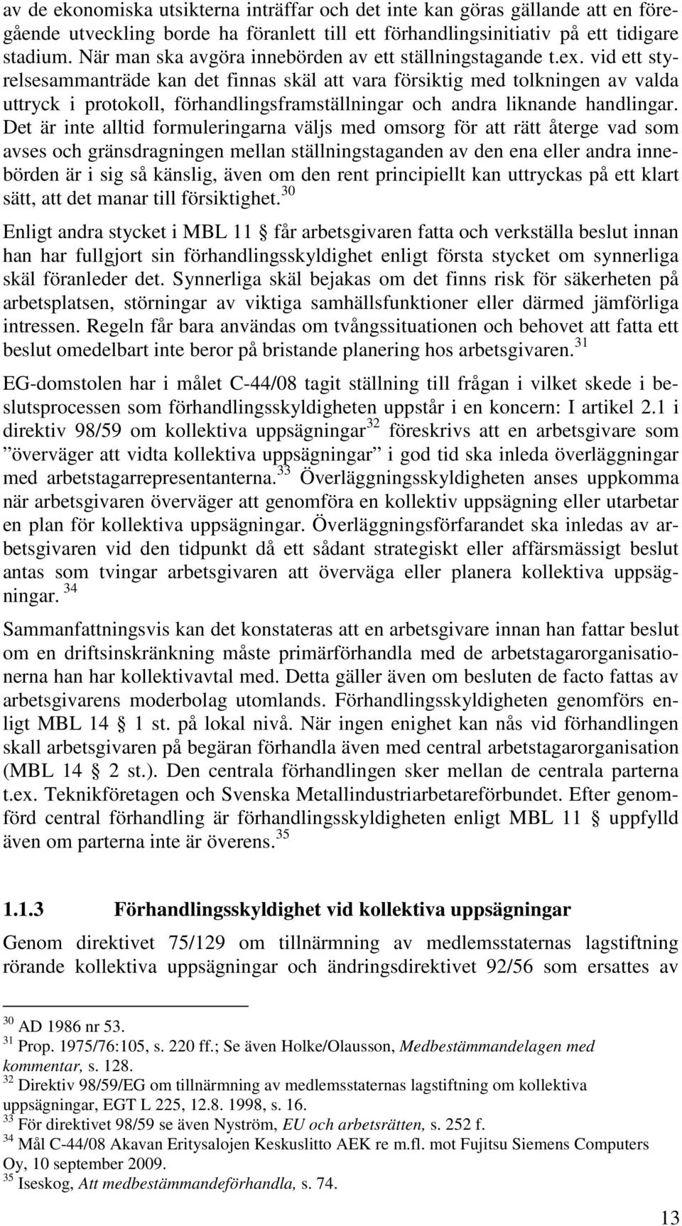 vid ett styrelsesammanträde kan det finnas skäl att vara försiktig med tolkningen av valda uttryck i protokoll, förhandlingsframställningar och andra liknande handlingar.