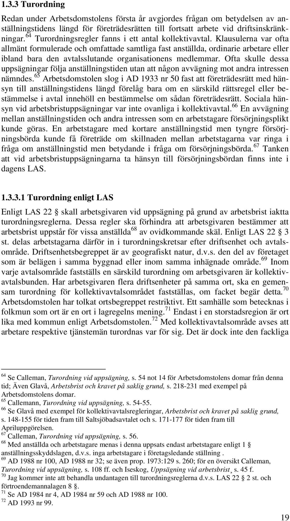 Klausulerna var ofta allmänt formulerade och omfattade samtliga fast anställda, ordinarie arbetare eller ibland bara den avtalsslutande organisationens medlemmar.