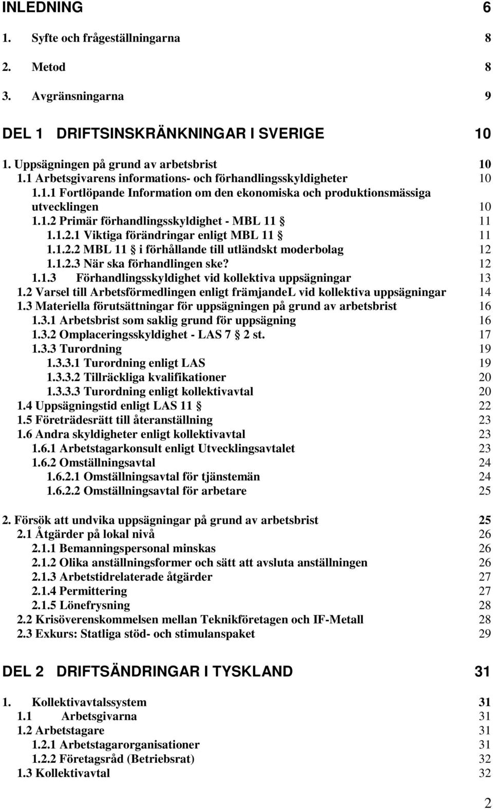 1.2.1 Viktiga förändringar enligt MBL 11 11 1.1.2.2 MBL 11 i förhållande till utländskt moderbolag 12 1.1.2.3 När ska förhandlingen ske? 12 1.1.3 Förhandlingsskyldighet vid kollektiva uppsägningar 13 1.