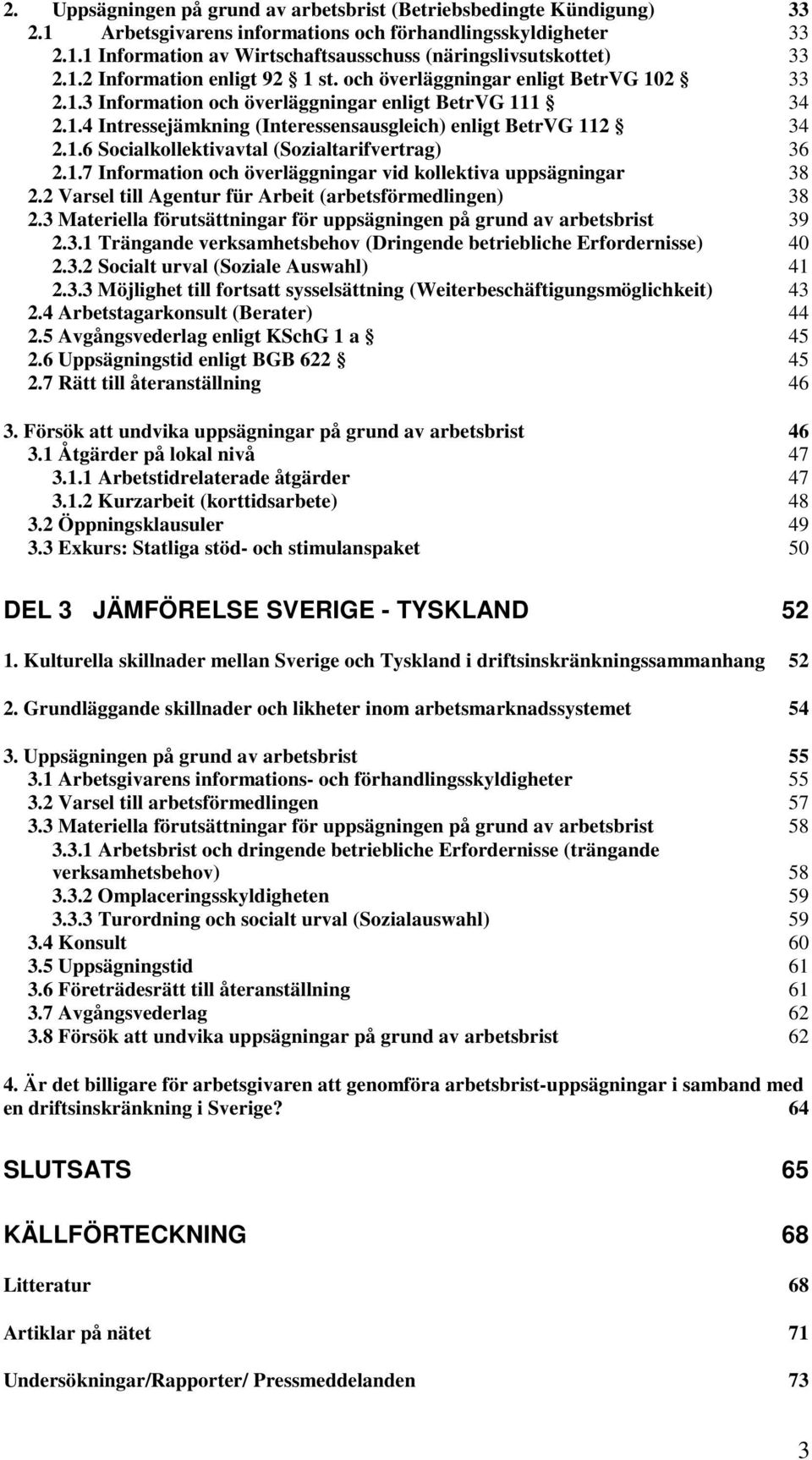 1.6 Socialkollektivavtal (Sozialtarifvertrag) 36 2.1.7 Information och överläggningar vid kollektiva uppsägningar 38 2.2 Varsel till Agentur für Arbeit (arbetsförmedlingen) 38 2.