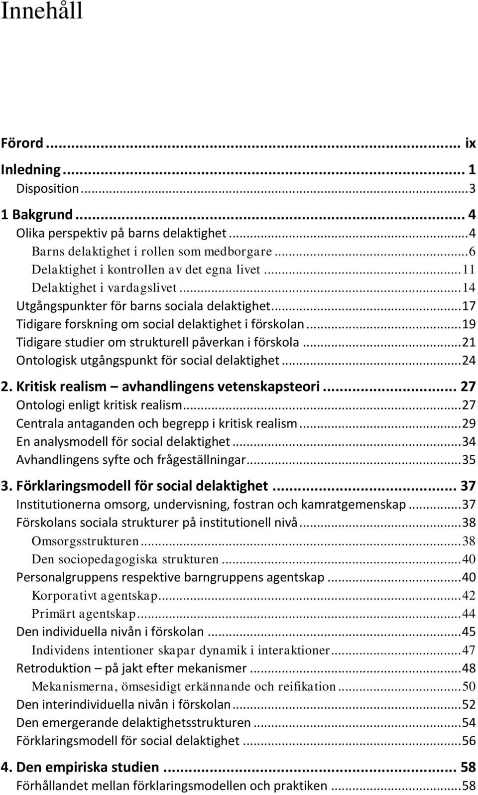 .. 19 Tidigare studier om strukturell påverkan i förskola... 21 Ontologisk utgångspunkt för social delaktighet... 24 2. Kritisk realism avhandlingens vetenskapsteori.