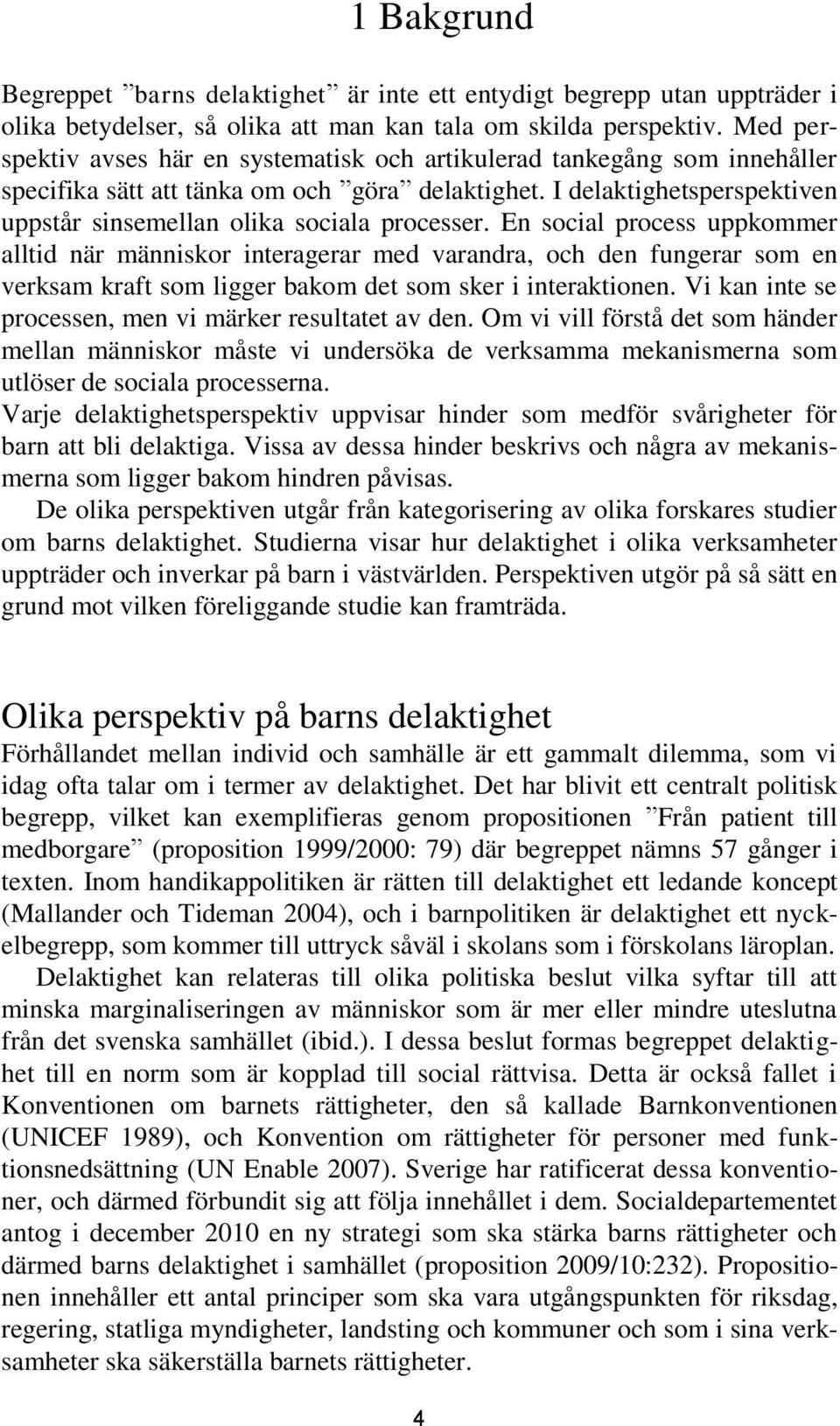 I delaktighetsperspektiven uppstår sinsemellan olika sociala processer.