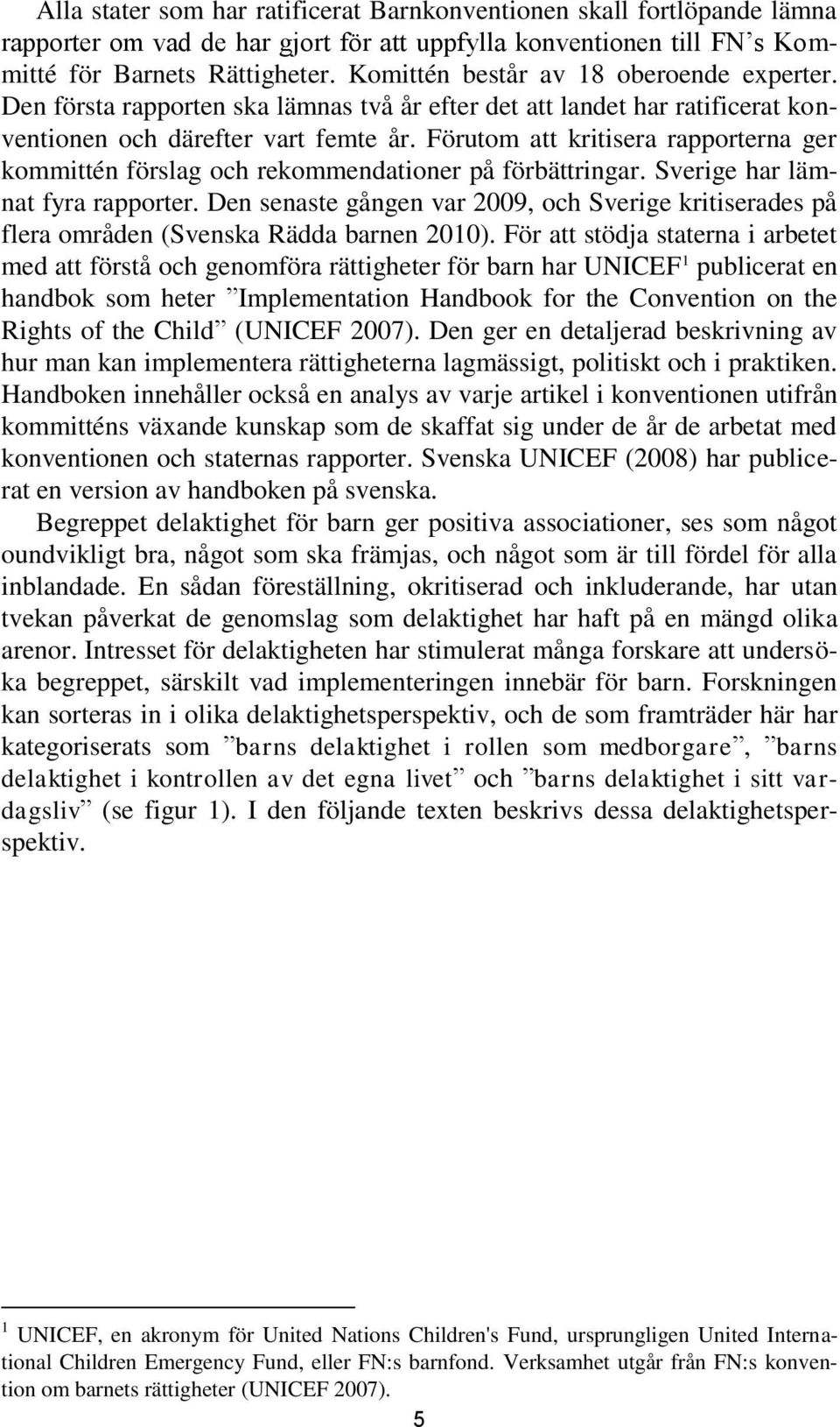 Förutom att kritisera rapporterna ger kommittén förslag och rekommendationer på förbättringar. Sverige har lämnat fyra rapporter.